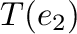 $\displaystyle T({\bf e}_{2})$