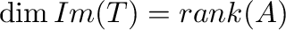 $\dim Im(T) = {\rm rank}(A)$