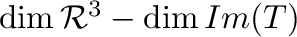 $\dim {\mathcal R}^{3} - \dim Im(T)$