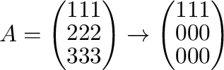 $\displaystyle A = \left(\begin{array}{rrr}
1&1&1\\
2&2&2\\
3&3&3
\end{array}\...
...ightarrow \left(\begin{array}{rrr}
1&1&1\\
0&0&0\\
0&0&0
\end{array}\right ) $