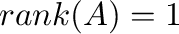${\rm rank}(A) = 1$