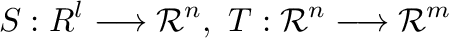 $\displaystyle S : { R}^{l} \longrightarrow {\mathcal R}^{n}, \ T : {\mathcal R}^{n} \longrightarrow {\mathcal R}^{m} $