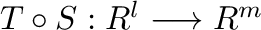 $T \circ S : { R}^{l} \longrightarrow { R}^{m}$
