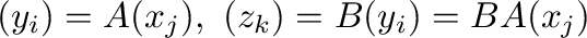$\displaystyle (y_{i}) = A(x_{j}), \ (z_{k}) = B(y_{i}) = BA(x_{j}) $