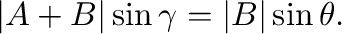 $\displaystyle \vert{\bf A+B}\vert\sin{\gamma} = \vert{\bf B}\vert\sin{\theta}. $