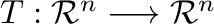 $T : {\mathcal R}^{n} \longrightarrow {\mathcal R}^{n}$