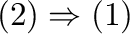 $(2) \Rightarrow (1)$