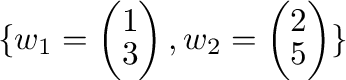 $\{{\bf w}_{1} = \left(\begin{array}{r}
1\\
3
\end{array}\right), {\bf w}_{2} = \left(\begin{array}{r}
2\\
5
\end{array}\right) \}$