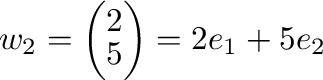 $\displaystyle {\bf w}_{2} = \left(\begin{array}{r}
2\\
5
\end{array}\right) = 2{\bf e}_{1} + 5{\bf e}_{2} $