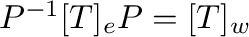 $P^{-1}[T]_{\bf e}P = [T]_{\bf w}$