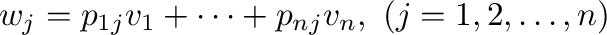 $\displaystyle {\bf w}_{j} = p_{1j}{\bf v}_{1} + \cdots + p_{nj}{\bf v}_{n}, \ (j = 1,2,\ldots, n) $