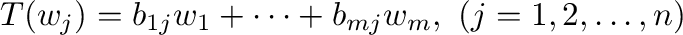$\displaystyle T({\bf w}_{j}) = b_{1j}{\bf w}_{1} + \cdots + b_{mj}{\bf w}_{m}, \ (j = 1,2,\ldots,n) $