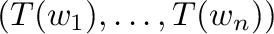$\displaystyle (T({\bf w}_{1}),\ldots,T({\bf w}_{n}))$