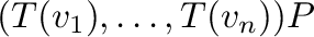 $\displaystyle (T({\bf v}_{1}),\ldots,T({\bf v}_{n}))P$