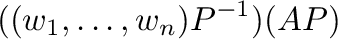 $\displaystyle (({\bf w}_{1},\ldots,{\bf w}_{n})P^{-1})(AP)$