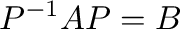 $\displaystyle P^{-1}AP = B $