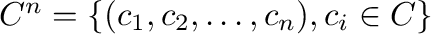 ${ C}^{n} = \{(c_{1},c_{2},\ldots,c_{n}), c_{i} \in { C} \}$