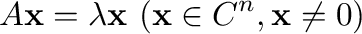 $\displaystyle A{\mathbf x} = \lambda {\mathbf x} \ ({\mathbf x} \in { C}^{n}, {\mathbf x} \neq {\bf0}) $