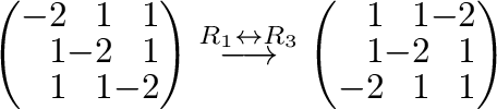$\displaystyle \left(\begin{array}{rrr}
-2&1 & 1\\
1& -2 & 1\\
1&1&-2
\end{arr...
...htarrow}
\left(\begin{array}{rrr}
1&1&-2\\
1&-2&1\\
-2&1&1
\end{array}\right)$