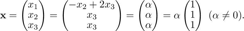 $\displaystyle {\mathbf x} = \left(\begin{array}{c}
x_{1}\\
x_{2}\\
x_{3}
\end...
...alpha \left(\begin{array}{c}
1\\
1\\
1
\end{array}\right) \ (\alpha \neq 0). $