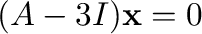 $(A - 3I){\mathbf x} = {\bf0}$