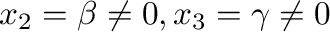 $x_{2} = \beta \neq 0, x_{3} = \gamma \neq 0$