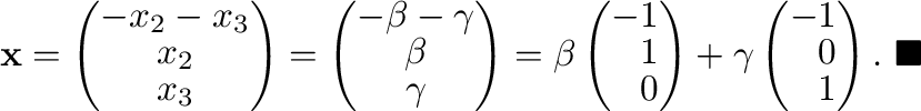 $\displaystyle {\mathbf x} = \left(\begin{array}{c}
-x_{2} - x_{3}\\
x_{2}\\
x...
...(\begin{array}{r}
-1\\
0\\
1
\end{array}\right).
\ensuremath{\ \blacksquare}
$