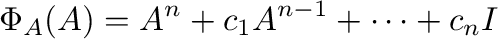 $\displaystyle \Phi_{A}(A) = A^{n} + c_{1}A^{n-1} + \cdots + c_{n}I $