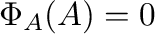 $\Phi_{A}(A) = {\bf0}$