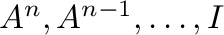 $A^{n},A^{n-1},\ldots,I$