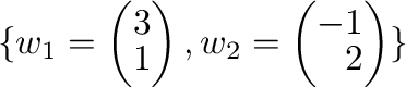$\{{\bf w}_{1} = \left(\begin{array}{r}
3\\
1
\end{array}\right), {\bf w}_{2} = \left(\begin{array}{r}
-1\\
2
\end{array}\right) \}$