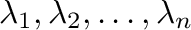 $\lambda_{1},\lambda_{2},\ldots,\lambda_{n}$