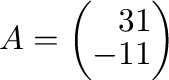 $A = \left(\begin{array}{rr}
3&1\\
-1&1
\end{array}\right)$