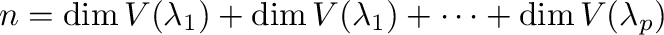 $\displaystyle n = \dim V(\lambda_{1}) + \dim V(\lambda_{1}) + \cdots + \dim V(\lambda_{p}) $