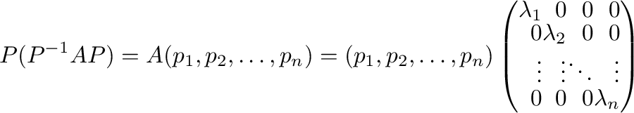 $\displaystyle P(P^{-1}AP) = A({\bf p}_{1},{\bf p}_{2},\ldots,{\bf p}_{n}) = ({\...
...{2}&0&0\\
\vdots&\vdots&\ddots&\vdots\\
0&0&0&\lambda_{n}
\end{array}\right) $