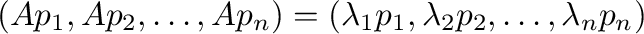 $\displaystyle (A{\bf p}_{1},A{\bf p}_{2},\ldots,A{\bf p}_{n}) = (\lambda_{1}{\bf p}_{1},\lambda_{2}{\bf p}_{2},\ldots,\lambda_{n}{\bf p}_{n}) $