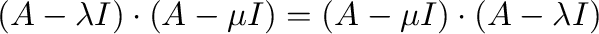 $(A - \lambda I)\cdot(A - \mu I) = (A - \mu I)\cdot(A - \lambda I)$
