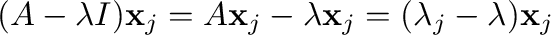 $(A - \lambda I){\mathbf x}_{j} = A{\mathbf x}_{j} - \lambda {\mathbf x}_{j} = (\lambda_{j} - \lambda){\mathbf x}_{j}$