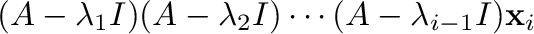 $\displaystyle (A - \lambda_{1} I)(A - \lambda_{2} I)\cdots(A - \lambda_{i-1} I){\mathbf x}_{i}$