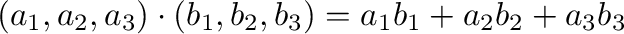 $\displaystyle (a_{1},a_{2},a_{3}) \cdot (b_{1},b_{2},b_{3}) = a_{1}b_{1} + a_{2}b_{2} + a_{3}b_{3} $