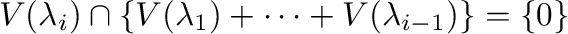 $\displaystyle V(\lambda_{i}) \cap \{V(\lambda_{1})+\cdots+V(\lambda_{i-1})\} = \{{\bf0}\} $