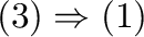$(3) \Rightarrow (1)$