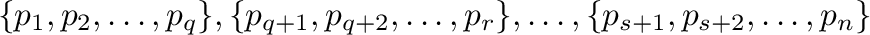 $\{{\bf p}_{1},{\bf p}_{2},\ldots,{\bf p}_{q}\},\{{\bf p}_{q+1},{\bf p}_{q+2},\ldots,{\bf p}_{r}\},\ldots,\{{\bf p}_{s+1},{\bf p}_{s+2},\ldots,{\bf p}_{n}\}$