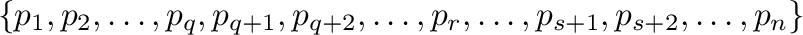 $\displaystyle \{{\bf p}_{1},{\bf p}_{2},\ldots,{\bf p}_{q},{\bf p}_{q+1},{\bf p}_{q+2},\ldots,{\bf p}_{r},\ldots,{\bf p}_{s+1},{\bf p}_{s+2},\ldots,{\bf p}_{n}\}$