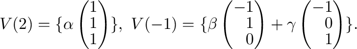 $\displaystyle V(2) = \{\alpha \left(\begin{array}{r}
1\\
1\\
1
\end{array}\ri...
...rray}\right) + \gamma \left(\begin{array}{r}
-1\\
0\\
1
\end{array}\right)\}.$