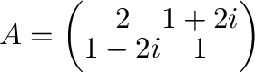 $A = \left(\begin{array}{cc}
2&1 + 2i\\
1 - 2i&1
\end{array}\right)$