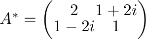 $A^{*} = \left(\begin{array}{cc}
2&1 + 2i\\
1 - 2i&1
\end{array}\right)$