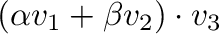 $\displaystyle (\alpha {\bf v}_{1} + \beta {\bf v}_{2})\cdot {\bf v}_{3}$
