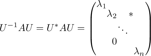 $\displaystyle U^{-1}AU = U^{*}AU = \left(\begin{array}{rrrrr}
\lambda_{1}&&&&\\
&\lambda_{2}&&*&\\
&&\ddots&&\\
&0&&&\\
&&&&\lambda_{n}
\end{array}\right)
$