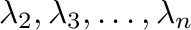 $\lambda_{2},\lambda_{3},\ldots,\lambda_{n}$